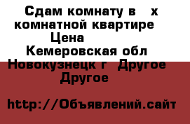 Сдам комнату в 2-х комнатной квартире. › Цена ­ 8 000 - Кемеровская обл., Новокузнецк г. Другое » Другое   